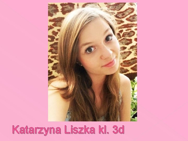 Katarzyna Liszka kl. 3 d 