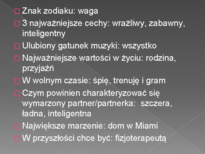 � Znak zodiaku: waga � 3 najważniejsze cechy: wrażliwy, zabawny, inteligentny � Ulubiony gatunek