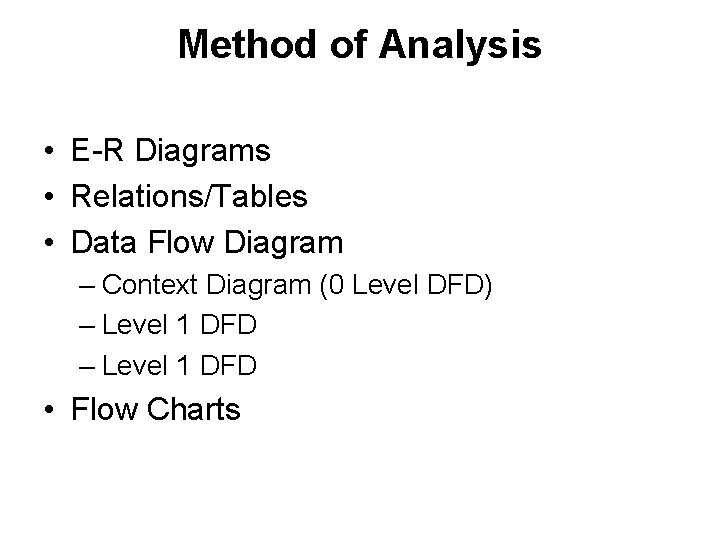 Method of Analysis • E-R Diagrams • Relations/Tables • Data Flow Diagram – Context
