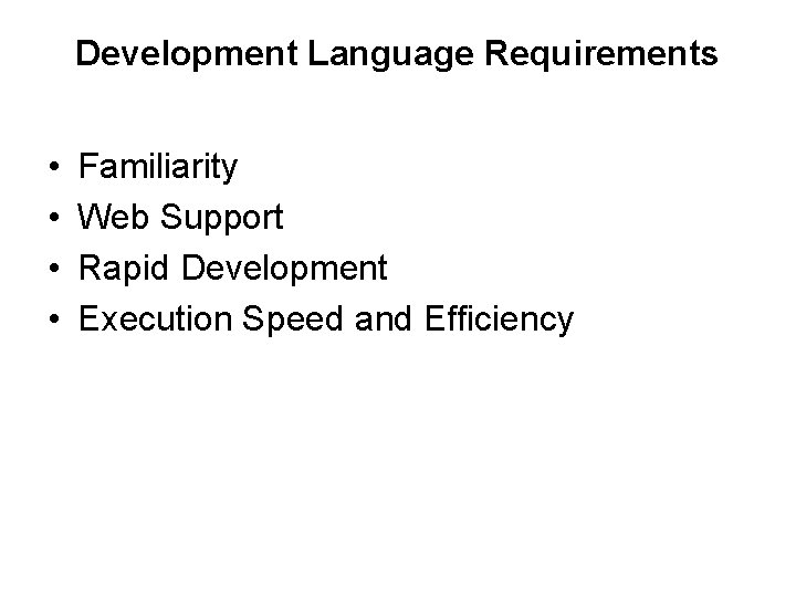 Development Language Requirements • • Familiarity Web Support Rapid Development Execution Speed and Efficiency