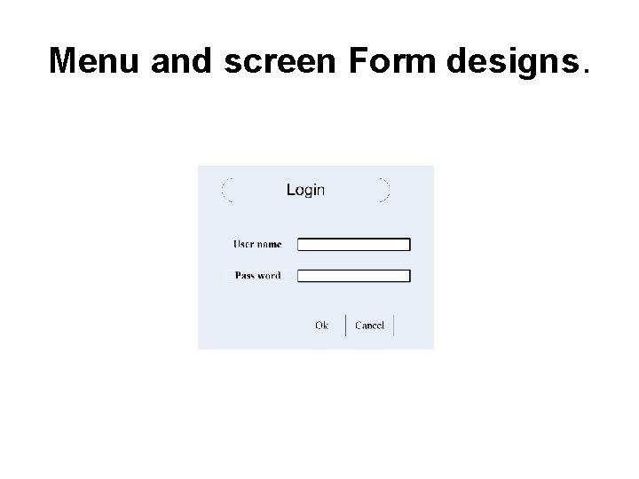 Menu and screen Form designs. 