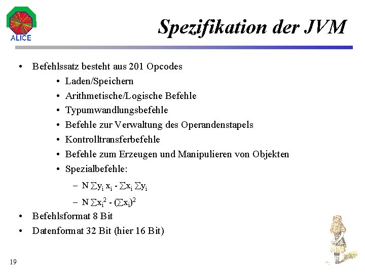 Spezifikation der JVM • Befehlssatz besteht aus 201 Opcodes • Laden/Speichern • Arithmetische/Logische Befehle