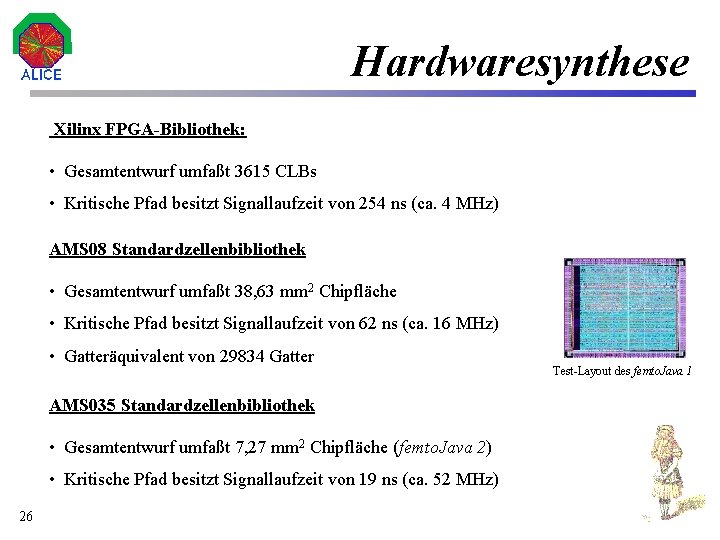 Hardwaresynthese Xilinx FPGA-Bibliothek: • Gesamtentwurf umfaßt 3615 CLBs • Kritische Pfad besitzt Signallaufzeit von
