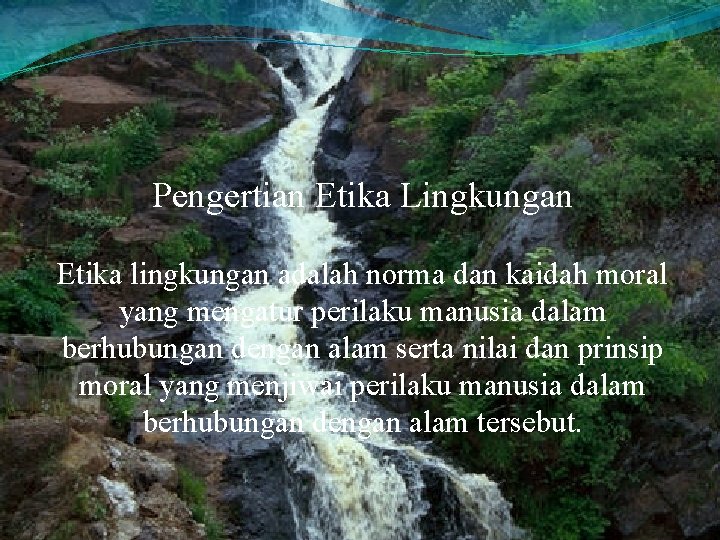 Pengertian Etika Lingkungan Etika lingkungan adalah norma dan kaidah moral yang mengatur perilaku manusia