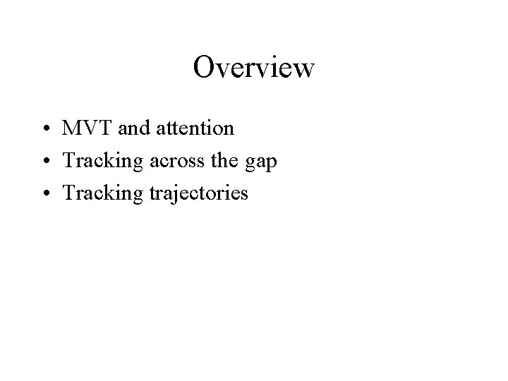 Overview • MVT and attention • Tracking across the gap • Tracking trajectories 