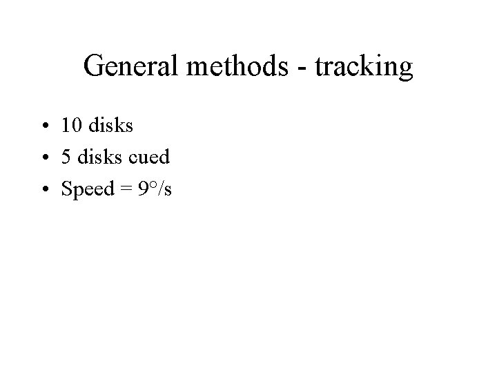 General methods - tracking • 10 disks • 5 disks cued • Speed =