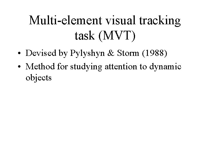 Multi-element visual tracking task (MVT) • Devised by Pylyshyn & Storm (1988) • Method