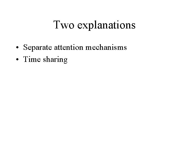 Two explanations • Separate attention mechanisms • Time sharing 