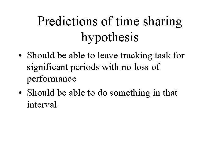 Predictions of time sharing hypothesis • Should be able to leave tracking task for