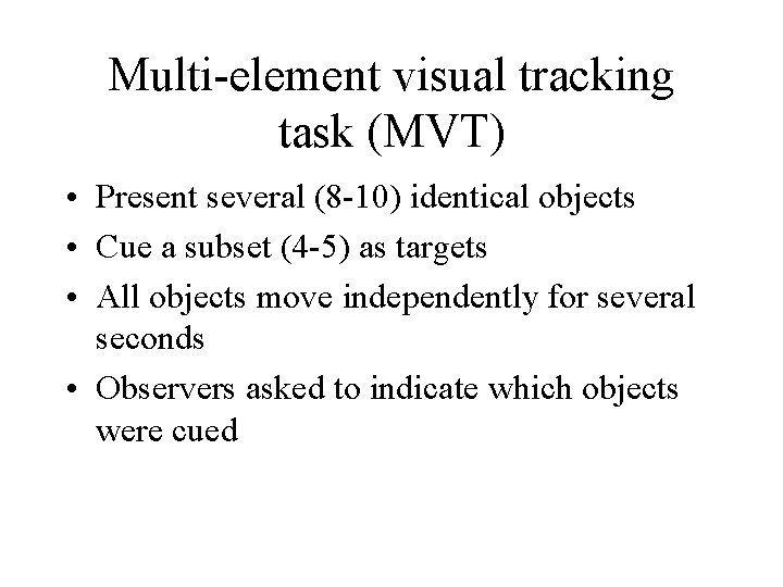 Multi-element visual tracking task (MVT) • Present several (8 -10) identical objects • Cue