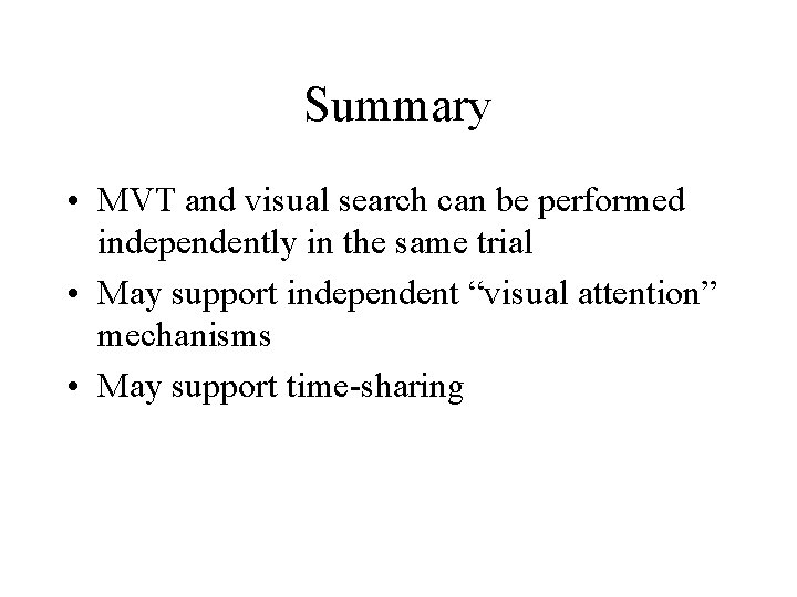 Summary • MVT and visual search can be performed independently in the same trial