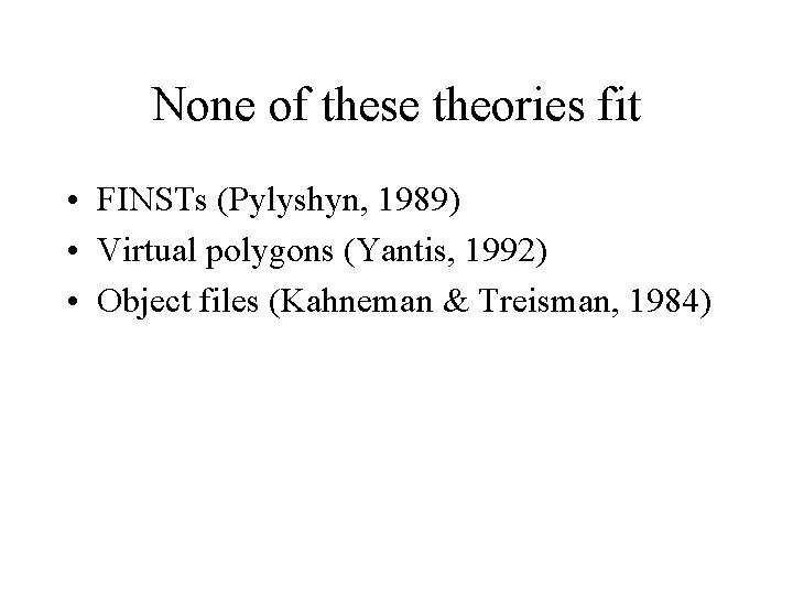 None of these theories fit • FINSTs (Pylyshyn, 1989) • Virtual polygons (Yantis, 1992)