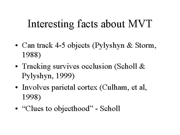 Interesting facts about MVT • Can track 4 -5 objects (Pylyshyn & Storm, 1988)