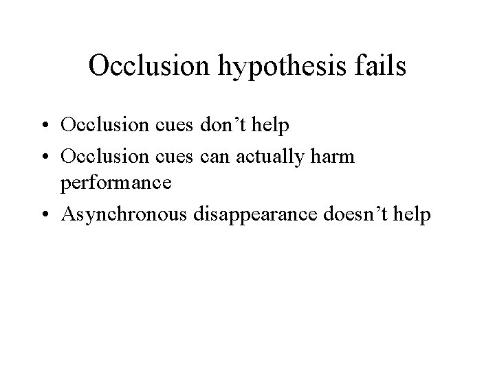 Occlusion hypothesis fails • Occlusion cues don’t help • Occlusion cues can actually harm