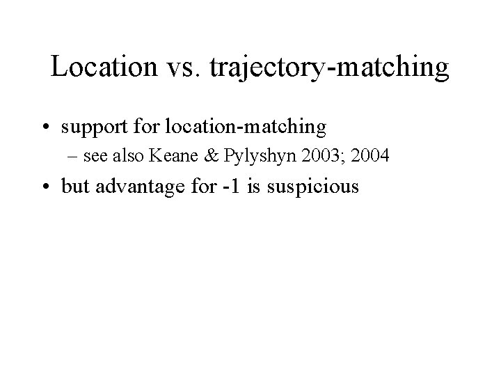 Location vs. trajectory-matching • support for location-matching – see also Keane & Pylyshyn 2003;