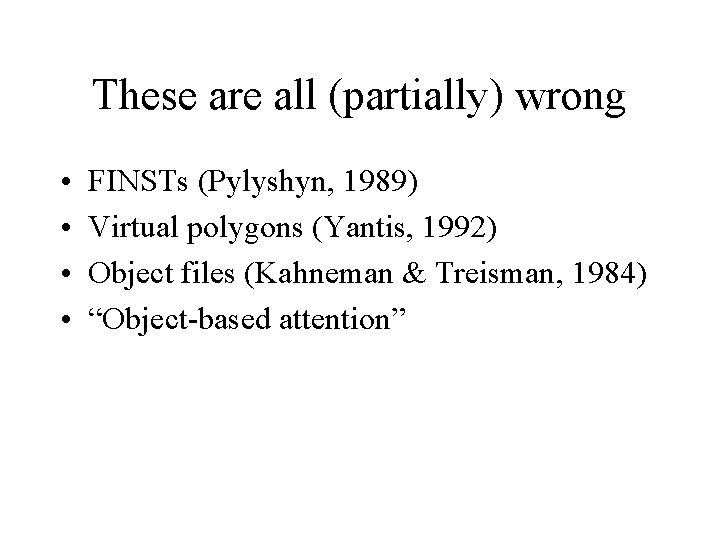 These are all (partially) wrong • • FINSTs (Pylyshyn, 1989) Virtual polygons (Yantis, 1992)