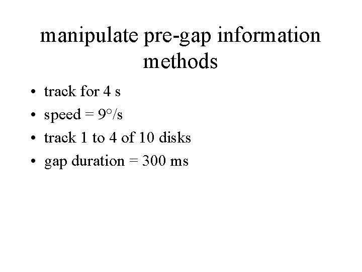 manipulate pre-gap information methods • • track for 4 s speed = 9°/s track