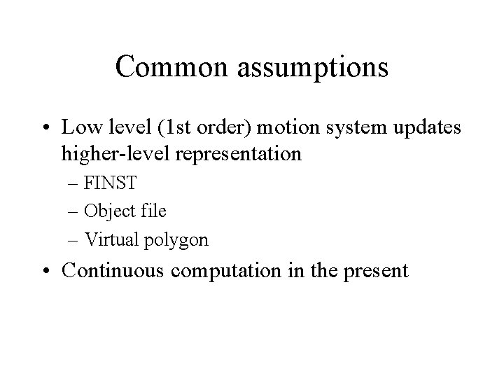 Common assumptions • Low level (1 st order) motion system updates higher-level representation –