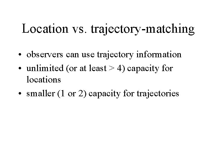 Location vs. trajectory-matching • observers can use trajectory information • unlimited (or at least