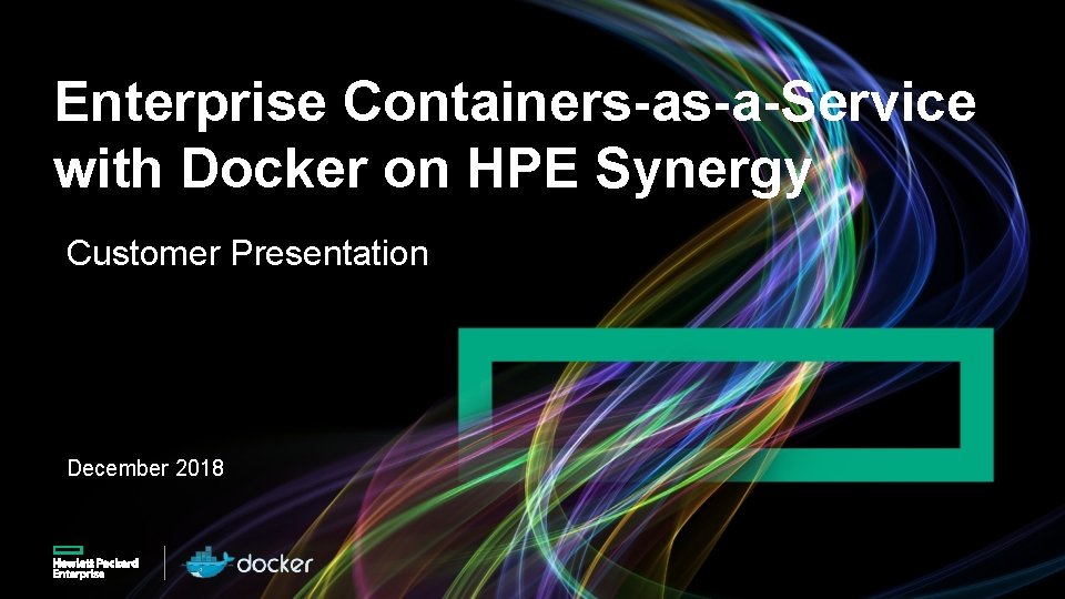 Enterprise Containers-as-a-Service with Docker on HPE Synergy Customer Presentation December 2018 