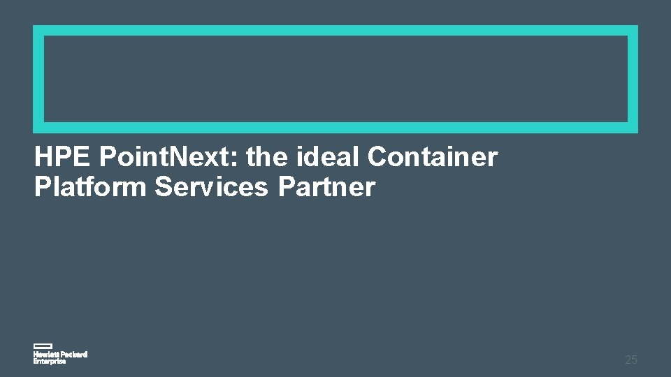 HPE Point. Next: the ideal Container Platform Services Partner 25 