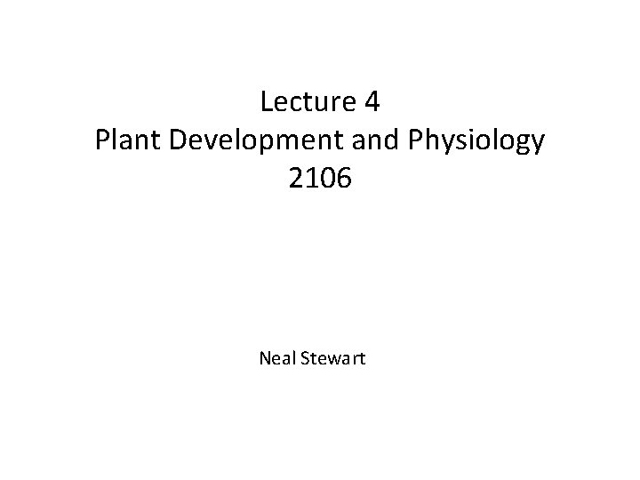 Lecture 4 Plant Development and Physiology 2106 Neal Stewart 