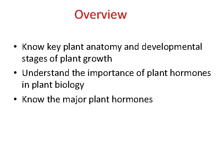 Overview • Know key plant anatomy and developmental stages of plant growth • Understand