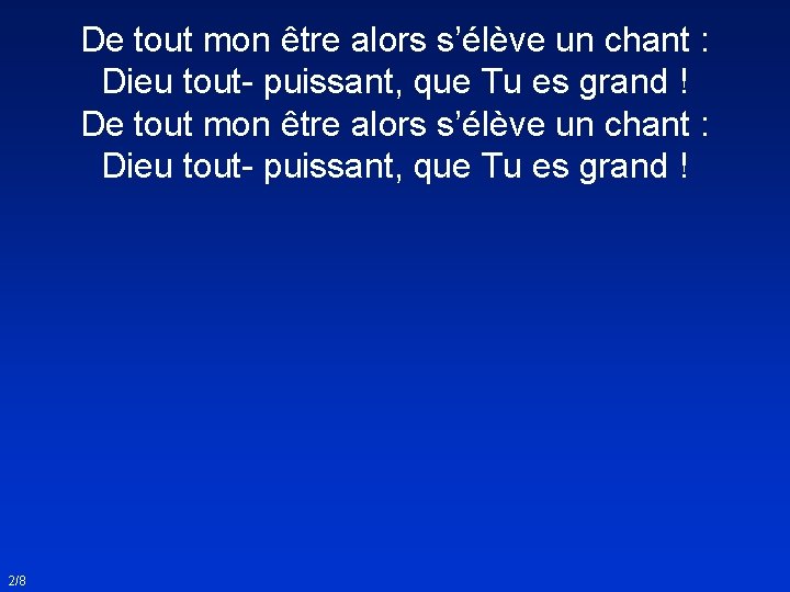 De tout mon être alors s’élève un chant : Dieu tout- puissant, que Tu