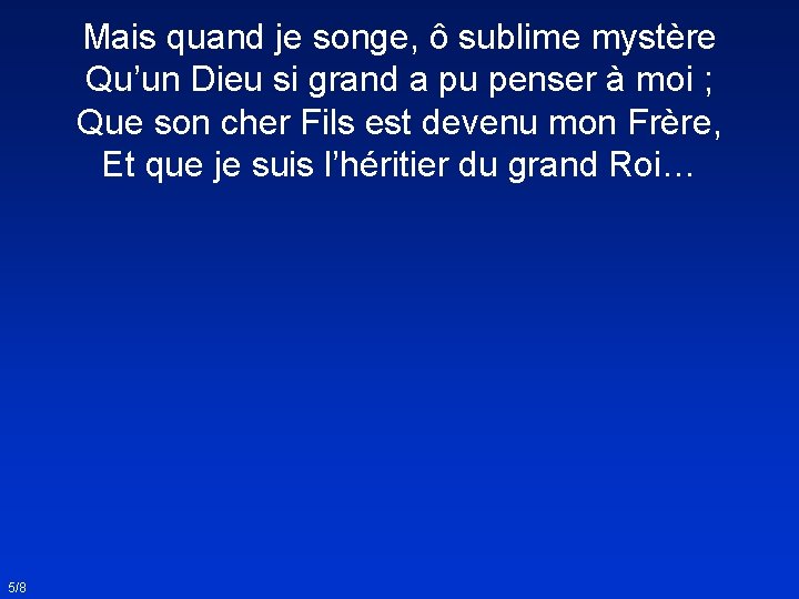 Mais quand je songe, ô sublime mystère Qu’un Dieu si grand a pu penser