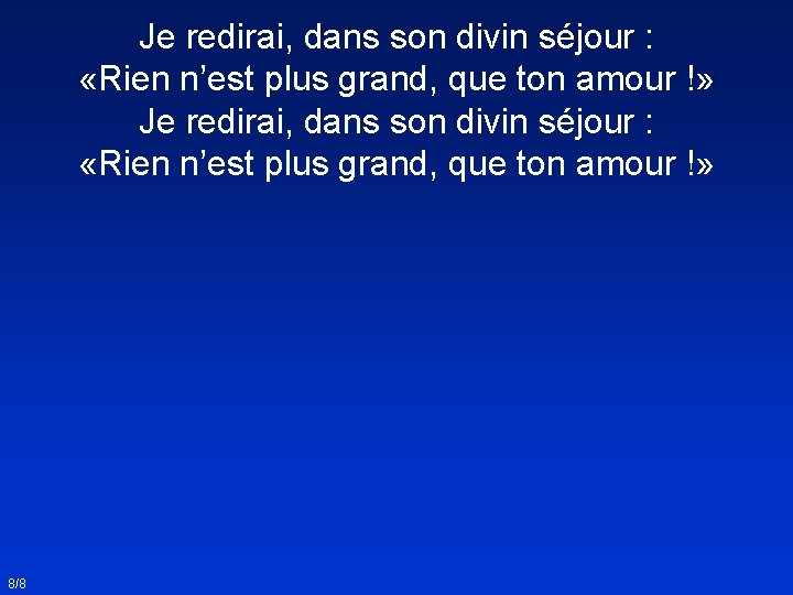 Je redirai, dans son divin séjour : «Rien n’est plus grand, que ton amour