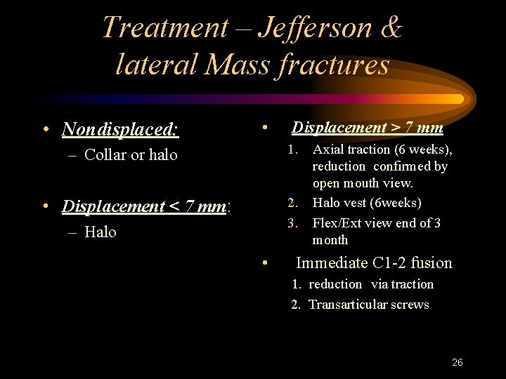 Treatment – Jefferson & lateral Mass fractures • Nondisplaced: • Displacement > 7 mm