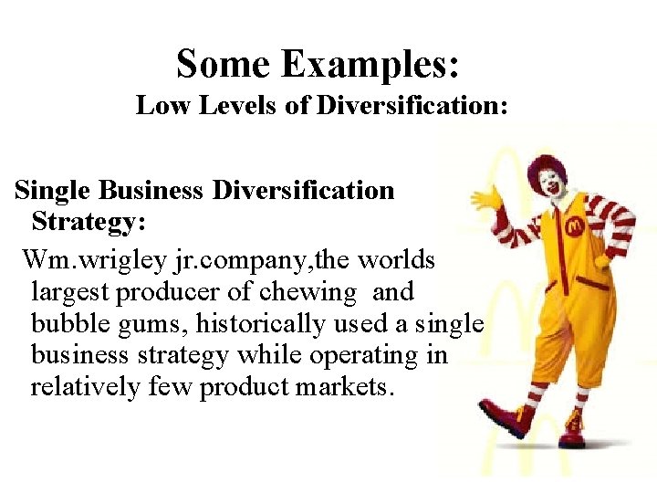 Some Examples: Low Levels of Diversification: Single Business Diversification Strategy: Wm. wrigley jr. company,