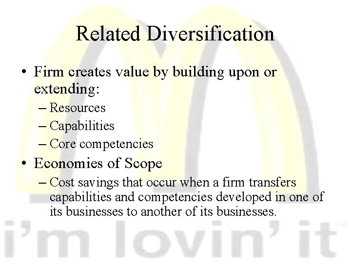 Related Diversification • Firm creates value by building upon or extending: – Resources –