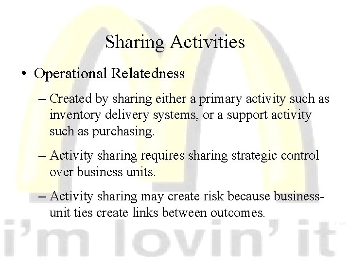 Sharing Activities • Operational Relatedness – Created by sharing either a primary activity such