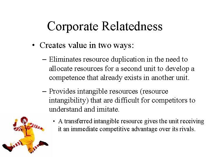 Corporate Relatedness • Creates value in two ways: – Eliminates resource duplication in the