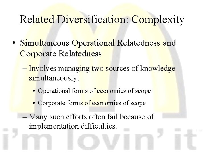 Related Diversification: Complexity • Simultaneous Operational Relatedness and Corporate Relatedness – Involves managing two