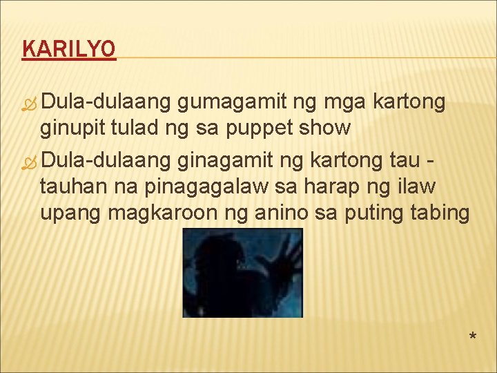 KARILYO Dula-dulaang gumagamit ng mga kartong ginupit tulad ng sa puppet show Dula-dulaang ginagamit