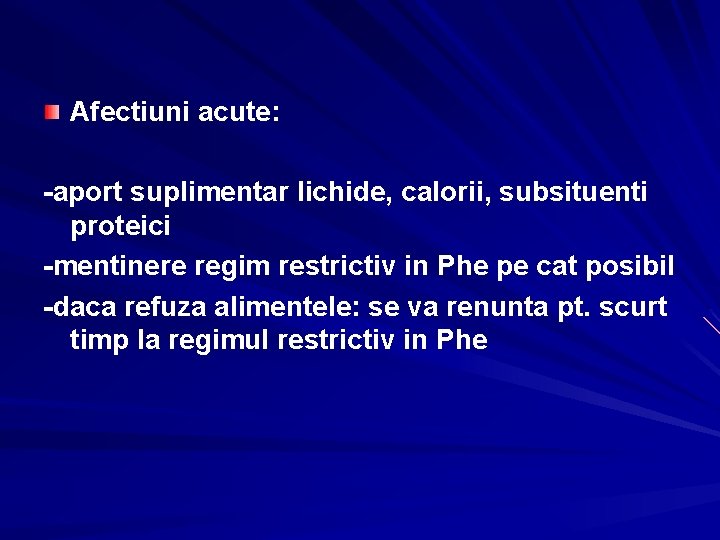 Afectiuni acute: -aport suplimentar lichide, calorii, subsituenti proteici -mentinere regim restrictiv in Phe pe