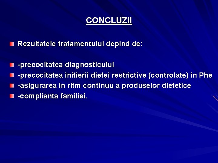 CONCLUZII Rezultatele tratamentului depind de: -precocitatea diagnosticului -precocitatea initierii dietei restrictive (controlate) in Phe