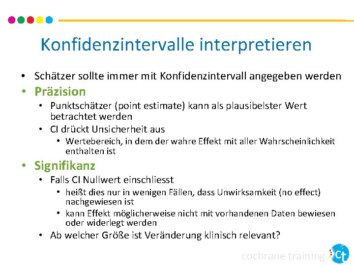 Konfidenzintervalle interpretieren • Schätzer sollte immer mit Konfidenzintervall angegeben werden • Präzision • Punktschätzer Konfidenzintervalle interpretieren • Schätzer sollte immer mit Konfidenzintervall angegeben werden • Präzision • Punktschätzer