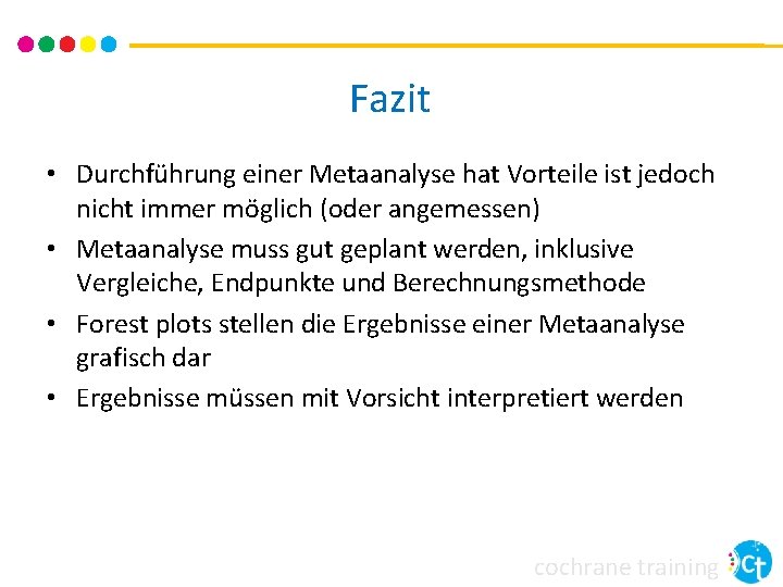 Fazit • Durchführung einer Metaanalyse hat Vorteile ist jedoch nicht immer möglich (oder angemessen) Fazit • Durchführung einer Metaanalyse hat Vorteile ist jedoch nicht immer möglich (oder angemessen)