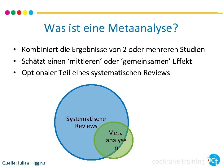 Was ist eine Metaanalyse? • Kombiniert die Ergebnisse von 2 oder mehreren Studien • Was ist eine Metaanalyse? • Kombiniert die Ergebnisse von 2 oder mehreren Studien •