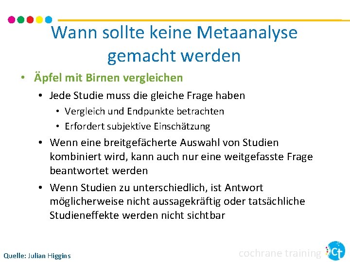 Wann sollte keine Metaanalyse gemacht werden • Äpfel mit Birnen vergleichen • Jede Studie Wann sollte keine Metaanalyse gemacht werden • Äpfel mit Birnen vergleichen • Jede Studie