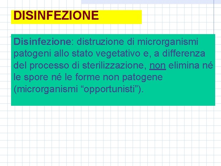 DISINFEZIONE Disinfezione: distruzione di microrganismi patogeni allo stato vegetativo e, a differenza del processo
