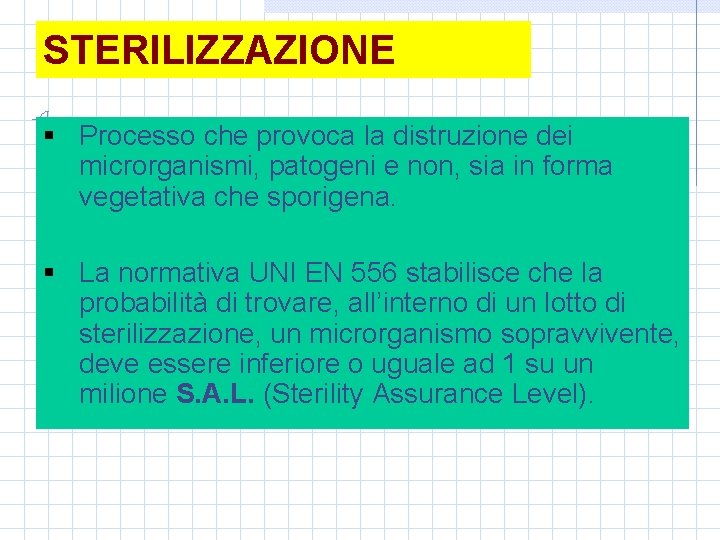 STERILIZZAZIONE § Processo che provoca la distruzione dei microrganismi, patogeni e non, sia in