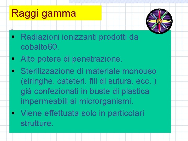 Raggi gamma § Radiazionizzanti prodotti da cobalto 60. § Alto potere di penetrazione. §