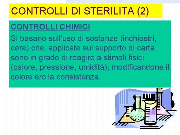 CONTROLLI DI STERILITA (2) CONTROLLI CHIMICI Si basano sull’uso di sostanze (inchiostri, cere) che,