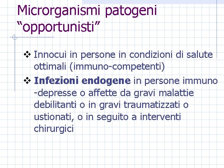 Microrganismi patogeni “opportunisti” v Innocui in persone in condizioni di salute ottimali (immuno-competenti) v