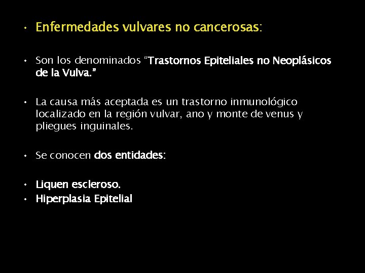  • Enfermedades vulvares no cancerosas: • Son los denominados “Trastornos Epiteliales no Neoplásicos