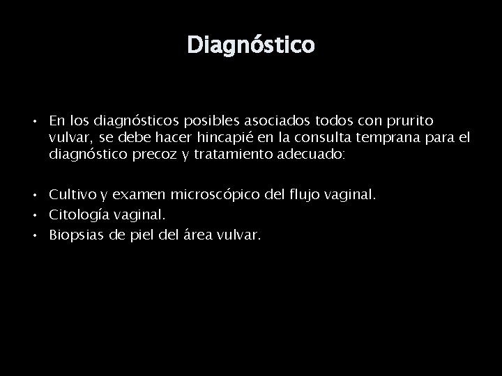 Diagnóstico • En los diagnósticos posibles asociados todos con prurito vulvar, se debe hacer